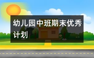 幼兒園中班期末優(yōu)秀計劃