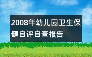 2008年幼兒園衛(wèi)生保健自評(píng)自查報(bào)告