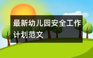 最新幼兒園安全工作計(jì)劃范文