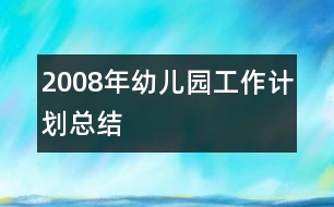 2008年幼兒園工作計(jì)劃總結(jié)