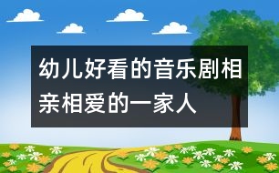 幼兒好看的音樂劇——相親相愛的一家人