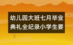 幼兒園大班七月畢業(yè)典禮全紀(jì)錄：小學(xué)生要快樂學(xué)習(xí)，快樂成長