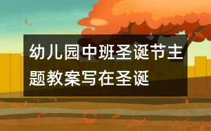 幼兒園中班圣誕節(jié)主題教案——寫(xiě)在圣誕節(jié)的賀卡