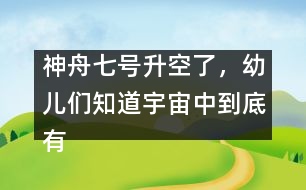 神舟七號升空了，幼兒們知道宇宙中到底有什么嗎？ [科普]