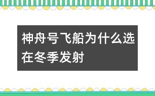 神舟號(hào)飛船為什么選在冬季發(fā)射