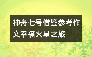 神舟七號(hào)借鑒參考作文幸?；鹦侵?></p>										
													<p>太空與科技作文一則，希望對(duì)大家寫神舟七號(hào)相關(guān)作文有借鑒作用。</p><p>幸?；鹦侵?/p><p>2058年的清晨，我正在實(shí)驗(yàn)中研究著下一步人類向“天王星”移民的方案?！暗?！”手腕上傳來一聲脆鳴，我忙打開對(duì)話器，小小的屏幕上浮現(xiàn)出了熟悉的面龐：</p><p>“首長(zhǎng)！”</p><p>“恩，你應(yīng)該記得……”</p><p>“到火星基地巡察是嗎？”</p><p>“是的。”</p><p>“首長(zhǎng)放心，20分鐘后我到中心準(zhǔn)備出發(fā)。”</p><p>“小心點(diǎn)……”</p><p>半年前，地球上的最后一批人類被送往“火星基地”，只留下了少部分的科學(xué)家與工程師。做為一名“人類移民總工程師”，我選擇了留在地球——人類最早的家園。在科學(xué)技術(shù)迅速發(fā)展的現(xiàn)在，環(huán)境污染也成為了人們最重視的問題之一。人們通過高科技的栽植技術(shù)及不懈地努力，地球上又恢復(fù)了大片的原始森林，空氣指標(biāo)均為一級(jí)。</p><p>思緒一下飄遠(yuǎn)了，回過神來，我忙換上銀白色的高質(zhì)工作服，乘上我的“光艦”向地球指揮中心出發(fā)。</p><p>來到指揮中心，我順著第二空間隧道，直接向火星飛去，一小時(shí)后，我降落在了“火星基地”總部。也許你會(huì)好奇為什么會(huì)這么快：實(shí)際上，除了我們已知的空間，還有許多并存的空間，在第二空間中，速度會(huì)達(dá)到難以想象的程度。除此之外，還有第三空間、第四空間……</p><p>我們花了長(zhǎng)達(dá)9年的時(shí)間在火星上建立“火星基地”。通過尖端的科學(xué)技術(shù)，“人造大氣層”、“人造采光”、“人造氧氣”……制造雖繁瑣，卻不再是件困難的事了。</p><p>我乘著“光艦”慢慢在空中漂浮著前進(jìn)?？罩?，五顏六色的光艦穿梭著，“光速公交”有序地在站臺(tái)上停浮著?！肮馑俟弧笔且话闳祟惖搅硪恍乔虻慕煌üぞ撸馑俟煌ㄟ^連通著各個(gè)星球的銀河軌道懸浮飛行，安全快速地將人們送往目的地?？茖W(xué)家們則更喜歡“光艦”，它無需實(shí)質(zhì)的通道，空間轉(zhuǎn)換，可以使它快速地到達(dá)任一地方。</p><p>在一片空地上，大片大片地種植著燦爛的“銀星花”。這種花的花瓣有紅、白、藍(lán)三種顏色，同時(shí)，它內(nèi)部的有氧芯片會(huì)自動(dòng)指導(dǎo)花朵進(jìn)行光合作用，進(jìn)行空氣凈化。一陣風(fēng)吹來，帶著淡淡的清香，調(diào)皮地鉆進(jìn)我的鼻子里，綿綿的、香香的……</p><p>在我的下方有一個(gè)小小的街心花園，一簇又一簇紅牡丹妖嬈地綻放著，一群老人圍在一起，興奮地談?wù)撝裁?。好奇的我悄悄地將光艦降了下去?/p><p>“這多美啊……”一個(gè)穿著紅衣服的老奶奶感嘆著。</p><p>“是啊。生活真美！”</p><p>“我覺得自己越來越年輕了……”</p><p>望著那群容光煥發(fā)的老人們，我說不出的激動(dòng)！這么多年來，我們的努力與汗水總算是得到了回報(bào)。今天，隨著科技的發(fā)展，人類的平均壽命已高達(dá)108歲！我衷心希望那些老人們健康長(zhǎng)壽！</p><p>在我們的驅(qū)動(dòng)下，光艦開始快速地升高，向下俯去，整個(gè)“火星基地”盡收眼底，道路在空中交錯(cuò)著，大廈在空中高聳著，車輛在空中穿梭著……一幅繁榮景象。</p><p>我開啟了電子地圖，很快搜索到了我今天巡察的終點(diǎn)站——火星學(xué)園。</p><p>在從前的意義上，火星學(xué)園差不多等于學(xué)校。它將幼兒園到大學(xué)融為一體，說是學(xué)校，還不如說是樂園，這也正是今天“學(xué)?！奔娂姼麨椤皩W(xué)園”的主要原因。從前的學(xué)校培養(yǎng)智商，而今天的火星學(xué)園則是培養(yǎng)情商，教會(huì)學(xué)生們做人的真諦，當(dāng)他們畢業(yè)后，系統(tǒng)便會(huì)在每人的腦中自動(dòng)植入智商芯片。</p><p>在火星學(xué)園的入口——一座巨大的摩天輪下我將光艦停了下來。學(xué)園里很安靜，不時(shí)有幾瓣櫻花從空中飄落。學(xué)生們似乎還在上課，更準(zhǔn)確的說，應(yīng)該是玩耍吧，是的，就是在玩耍中成長(zhǎng)！我緩緩地走在連廊上，靜靜地欣賞著學(xué)生們五顏六色的作品……那些在曾經(jīng)被認(rèn)為是毫無是處的作品現(xiàn)在卻貼滿了在廊上，一幅幅地看過去，就仿佛看到了一顆顆最閃亮的童心；最美好的意念。在一個(gè)實(shí)驗(yàn)室門口，我停下了腳步。里面，十幾個(gè)學(xué)生圍在一名智能教師身旁，臉因?yàn)榕d奮變得紅彤彤的。看樣子，又在做什么新奇的實(shí)驗(yàn)了吧。這時(shí)，其中的一個(gè)學(xué)生看見了我。“啊，姐姐來了……”我聽見了他驚喜的聲音。是的，7個(gè)月前，就是我親自帶領(lǐng)著他們來到了這里。</p><p>學(xué)生們一個(gè)個(gè)地跑出實(shí)驗(yàn)室，紛紛圍了上來：</p><p>“姐姐，我們好想你啊！”<br />“我也是啊！”我笑著答道。</p><p>“姐姐，這個(gè)學(xué)校好棒??！”</p><p>“姐姐，Mono講課好有趣啊?！蔽姨ь^望去，屋里的Mono向我展開了一個(gè)燦爛的笑容。原來機(jī)器人也可以這么頑皮呢……</p><p>“姐姐，學(xué)校今天的點(diǎn)心是爆炸餅干呢……”</p><p>“啊，真的啊！”</p><p>“……”</p><p>看著這些滿足的孩子，我的開心無法言表……</p><p>坐在光艦上，我打開了對(duì)話器：<br />“首長(zhǎng)，我準(zhǔn)備返航?！?/p><p>“怎么樣？”</p><p>“一切OK！他們……很幸福！”</p><p>“呵呵……那就好！還有……你的提議……”</p><p>“怎么？”</p><p>“科學(xué)院已經(jīng)一致通過！”</p><p>“真的??！”我覺得自己的身體在顫抖。不久前，地球指揮中心聯(lián)系上了第一個(gè)外界星球，琉河星。于是，我便提出了與他們共同開發(fā)天王星的方案。沒想到……通過了！真的通過了！這不只是人類宇宙事業(yè)的一個(gè)新里程碑，更是對(duì)于人類探索宇宙、探索生命的肯定！</p><p>我覺得自己的眼睛濕潤(rùn)了，透過屏幕，我隱約看到了首長(zhǎng)眼中同樣閃耀著的淚光……卻是，幸福的淚！</p><div style=