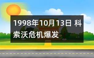 1998年10月13日 科索沃危機(jī)爆發(fā)