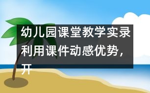 幼兒園課堂教學(xué)實(shí)錄：利用課件動感優(yōu)勢，開展幼兒古詩詞教學(xué)