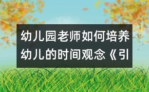 幼兒園老師如何培養(yǎng)幼兒的時(shí)間觀念：《引導(dǎo)幼兒按時(shí)來(lái)園》