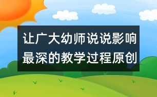 讓廣大幼師說說影響最深的教學(xué)過程（原創(chuàng)）