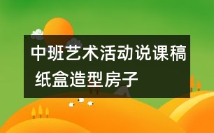 中班藝術(shù)活動(dòng)說課稿 紙盒造型房子