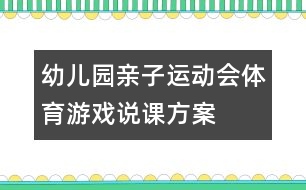 幼兒園親子運(yùn)動(dòng)會(huì)體育游戲說(shuō)課方案