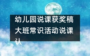 幼兒園說課獲獎稿 大班常識活動說課 認(rèn)識“蝸?！?></p>										
													<p>幼兒園說課獲獎稿 大班常識活動說課 認(rèn)識“蝸牛”</p><p>福州市旗汛口幼兒園賴嬋娟</p><p>一、指導(dǎo)思想：</p><p>引導(dǎo)幼兒認(rèn)識自然，是學(xué)前教育的一項重要任務(wù)。幼兒對周圍事物富于好奇心。在日常生活中我發(fā)現(xiàn)幼兒對自然角和飼養(yǎng)角里的動物、植物很感興趣。有時用手摸摸含羞草來發(fā)現(xiàn)它的特點，有時又三五成群地蹲在一起，饒有興致地觀察蝸牛地爬行，激動地談?wù)撝嘘P(guān)蝸牛的趣事……如何抓住這一特點，豐富幼兒自然方面粗淺知識，擴(kuò)大他們的眼界，積累經(jīng)驗，發(fā)展能力，培養(yǎng)他們認(rèn)識自然的興趣和求知欲呢？針對幼兒提出的許多問題，如“蝸牛最愛吃什么？”“蝸牛是怎樣吃東西的？”、“蝸牛的眼睛在哪里？”等等。我為大班幼兒設(shè)計了“認(rèn)識蝸?！边@一活動。</p><p>二、說教材：</p><p>春夏兩季，常?？梢栽趬?、樹下、草上、菜葉上看到緩慢爬行著的蝸牛。自由活動時，許多孩子喜歡到樹下、草地上捉蝸牛，他們只是對蝸牛身體一會兒伸到外面，一會兒又縮進(jìn)殼里，感到好玩，而對蝸牛的真正了解卻很少。根據(jù)大班幼兒的年齡特點，我為本活動定出兩條教育目標(biāo)：第一，引導(dǎo)幼兒觀察蝸牛的外形特征、爬行方式，了解蝸牛的生活環(huán)境與習(xí)性，并能用清楚的語言表達(dá)觀察到的現(xiàn)象；第二，培養(yǎng)幼兒的觀察興趣和動手操作、動腦思考的良好習(xí)慣，發(fā)展幼兒的觀察力、想象力。</p><p>三、說教法、學(xué)法：</p><p>本活動通過捉蝸牛、觀察蝸牛、喂蝸牛、養(yǎng)蝸牛等多種形式來認(rèn)識蝸牛，以教師的啟發(fā)引導(dǎo)和幼兒的主動學(xué)習(xí)為主，把教與學(xué)合理地統(tǒng)一起來，在教學(xué)過程中啟發(fā)幼兒創(chuàng)造更多的觀察方法，變被動記憶為主動探索。不僅給幼兒留下實實在在的印象，還激發(fā)了幼兒學(xué)自然的興趣。</p><p>本次活動準(zhǔn)備：放大鏡、玻璃瓶、塑料板、木板、玻璃板、木棍、各種食物等。</p><p>四、說活動程序設(shè)計：</p><p>總的思路：以尋找激發(fā)興趣，以多種觀察方法突出重點，以操作、思考解決難點。具體做法如下：</p><p>首先，我?guī)ьI(lǐng)幼兒到幼兒園的大樹下、草地上、菜園里捉蝸牛，引導(dǎo)幼兒觀察蝸牛喜歡住在什么地方。孩子們可忙了，他們都非常認(rèn)真地尋找。一旦捉到，就會激動地喊起來：“我捉到了！”。接著，我再問他們：“你是在哪里捉到蝸牛的？它在干什么？”</p><p>活動的第二個環(huán)節(jié)：采用多種方法觀察蝸牛。觀察是孩子認(rèn)識自然不可缺少的途徑。通過觀察，可以讓幼兒獲得直接經(jīng)驗。本環(huán)節(jié)我為每個幼兒準(zhǔn)備了一個放大鏡、塑料板、木板、玻璃板和木棍等，讓幼兒利用感官去觀察、去發(fā)現(xiàn)。第一，用放大鏡觀察蝸牛的外形，說出其特征。放大鏡可以觀察到孩子們平時不易看到的東西，從孩子們的表情可以看出他們是多么得激動！“蝸牛的頭上有兩對觸角，后一對較長，頂端有一對小小的眼睛。真有意思！”他們邊觀察邊說。第二，用手觸摸蝸牛的身體和殼，輕觸蝸牛的“角”看有何反應(yīng)。此時又會聽到孩子這樣的議論：“一碰蝸牛的角，身體就縮進(jìn)殼里?！钡谌瑢⑽伵７謩e放在塑料板、木板、和玻璃板上爬行，從玻璃板的背面觀察蝸牛的身體。發(fā)現(xiàn)蝸牛在玻璃板上爬得最快；蝸牛爬過的地方，會留下一條亮晶晶的痕跡等。第四、游戲：蝸牛賽跑。每個幼兒選取自己的“最佳選手”參賽，看哪個蝸牛獲得冠軍，從而觀察蝸牛的爬行方式。第五、讓蝸牛相互背負(fù)著爬行，觀察大蝸牛馱著小蝸牛、小蝸牛馱著大蝸牛爬行有什么不同，小蝸牛馱著大蝸牛是怎樣爬行的。第六、讓蝸牛在豎立的木棍上向上爬，不斷調(diào)轉(zhuǎn)木棍的方向，看看蝸牛會怎樣，蝸牛為什么掉不下來？第七，幼兒自由觀察，引導(dǎo)幼兒創(chuàng)造更多的觀察方法。<br /><br />活動的第三個環(huán)節(jié)是喂蝸牛。幼兒最關(guān)心的是蝸牛喜歡吃什么？是怎么吃的？于是，我就鼓勵幼兒用不同的食物喂蝸牛，讓他們在觀察中尋找答案。</p><p>活動的第四個環(huán)節(jié)是幼兒討論、解決難點問題。我以“你想將你的蝸牛放在哪個‘家’里飼養(yǎng)？為什么？”來和幼兒一起討論飼養(yǎng)蝸牛的條件，讓幼兒觀察、動腦思考。我創(chuàng)設(shè)了以下不同的條件：</p><p>1、將蝸牛放入空瓶中，瓶口蓋上玻璃。2、將蝸牛放入有水的瓶子中，瓶口蓋上紗布。3、將蝸牛放入干沙的瓶子中，瓶口蓋上紗布。4、將蝸牛放入濕沙的瓶子中，瓶口蓋上紗布。</p><p>向幼兒提出問題后，不急于讓幼兒回答，而是讓他們先七嘴八舌地議論，互相補(bǔ)充、互相啟發(fā)、充分思考。幼兒討論時，我不是旁觀者，這時要做兩件事，一是“聽”，二是“說”。即聽一聽孩子們在說什么，了解他們的個體差異；找不說話的孩子說話，激勵人人動口，積極討論。鼓勵幼兒想辦法為蝸牛創(chuàng)設(shè)更好的“家”。最后讓幼兒在歡快的“蝸牛與黃鸝鳥”的樂聲中，模仿蝸牛爬行的動作，結(jié)束活動。</p><p>五、活動延伸：</p><p>在日常生活中，組織幼兒喂養(yǎng)蝸牛，觀察四個“家”的蝸牛各有什么變化。幾天后，在第三個瓶子的蝸牛殼上滴水，觀察蝸牛又會怎樣，比較哪個“家”的蝸牛長得快，生活得好，總結(jié)出蝸牛的最佳生活環(huán)境。</p><p>六、自評與感想：</p><p>由于本活動是在觀察幼兒活動、發(fā)現(xiàn)幼兒興趣指向的基礎(chǔ)上確定的，符合幼兒的認(rèn)識需要，因此，幼兒對本次活動非常感興趣，特別是在捉蝸牛和觀察蝸牛的過程中，始終興趣盎然，活而不亂，而且主動創(chuàng)造出許多新玩法。在教學(xué)過程中老師注重引導(dǎo)幼兒探索，所以，幼兒對蝸牛的認(rèn)識，完全是自己的觀察、探索中獲得的。較好的達(dá)到了教學(xué)目標(biāo)。最常見的事，往往是最容易忽視的事，其實在我們身邊有許多幼兒感興趣的事，這就要求教師要做有心人，善于發(fā)現(xiàn)，引導(dǎo)幼兒去正確認(rèn)識，培養(yǎng)幼兒的觀察興趣，并從中得到樂趣。</p><p>附教案片段：</p><p>一、捉蝸牛</p><p>教師帶幼兒到幼兒園周圍潮濕的地方捉蝸牛，引導(dǎo)幼兒觀察蝸牛喜歡住在什么地方。提問：你是在哪兒捉到蝸牛的？它在干什么？</p><p>二、采用多種方法觀察蝸牛</p><p>（一）觀察前的啟發(fā)提問：看看蝸牛的頭長在哪里？頭上有些什么？身體長得怎么樣？蝸牛是怎么爬的？</p><p>（二）用放大鏡觀察蝸牛的外形，說出其特征。</p><p>（三）用手觸摸蝸牛的身體和殼，輕觸蝸牛的“角”，看有何反應(yīng)。</p><p>（四）將蝸牛分別放在塑料板、木板和玻璃板上爬行，觀察留下了什么，從玻璃板的背面觀察蝸牛的身體。</p><p>（五）游戲：蝸牛賽跑。每個幼兒選取自己的“最佳選手”參賽，看哪個蝸牛獲得冠軍，從而觀察蝸牛的爬行方式。<br /><br />（六）讓蝸牛相互背負(fù)著爬行。觀察大蝸牛馱著小蝸牛、小蝸牛馱著大蝸牛爬行有什么不同，小蝸牛馱著大蝸牛是怎樣爬行的。</p><p>（七）讓蝸牛在豎立的木棍上向上爬，不斷調(diào)轉(zhuǎn)木棍的方向，看看蝸牛會怎樣，蝸牛為什么掉不下來？</p><p>（八）幼兒自由觀察，引導(dǎo)幼兒創(chuàng)造等多的觀察方法。</p><p>三、喂蝸牛</p><p>鼓勵幼兒用不同的食物喂蝸牛，觀察一下它們愛吃什么。四、養(yǎng)蝸牛</p><p>和幼兒一起討論飼養(yǎng)蝸牛的條件。</p><p>創(chuàng)設(shè)下列不同條件，讓幼兒觀察，動腦思考：你想將你的蝸牛放在哪個“家”里飼養(yǎng)？為什么？</p><p>（一）將蝸牛放入空瓶中，瓶口蓋上玻璃。</p><p>（二）將蝸牛放入有水的瓶子中，瓶口蓋上紗布。</p><p>（三）將蝸牛放入干沙的瓶子中，瓶口蓋上紗布。</p><p>（四）將蝸牛放入濕沙的瓶子中，瓶口蓋上紗布。</p><p>教師鼓勵幼兒想辦法為蝸牛創(chuàng)設(shè)更好的“家”。</p><p>最后，幼兒在歡快的“蝸牛與黃鸝鳥”的樂聲中，模仿蝸牛爬行的動作，結(jié)束活動。</p><p>注：此活動設(shè)計獲得鼓樓區(qū)中小學(xué)、幼兒園說課評選一等獎。<br /></p>						</div>
						</div>
					</div>
					<div   id=