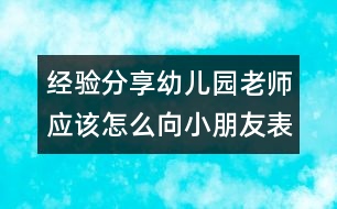 經(jīng)驗(yàn)分享：幼兒園老師應(yīng)該怎么向小朋友表達(dá)愛（原創(chuàng)）