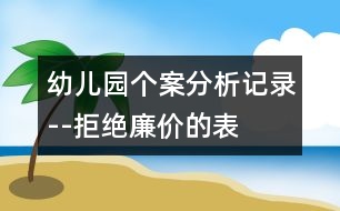 幼兒園個案分析記錄--拒絕“廉價”的表揚(yáng)