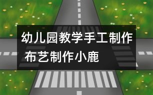 幼兒園教學手工制作 布藝制作小鹿