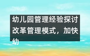 幼兒園管理經(jīng)驗探討：改革管理模式，加快幼兒園的發(fā)展