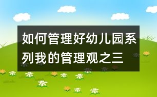 如何管理好幼兒園系列：我的管理觀之三