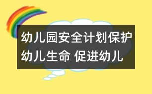 幼兒園安全計(jì)劃：保護(hù)幼兒生命 促進(jìn)幼兒健康成長(zhǎng)