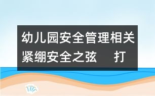 幼兒園安全管理相關：緊繃安全之弦 　打造平安校園