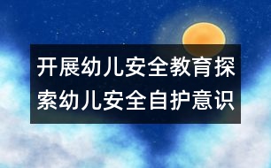 開展幼兒安全教育：探索幼兒安全自護(hù)意識(shí)的有效途徑