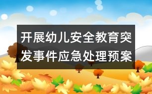 開展幼兒安全教育：突發(fā)事件應(yīng)急處理預(yù)案