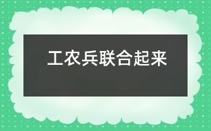 工農(nóng)兵聯(lián)合起來