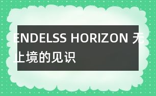 ENDELSS HORIZON （無止境的見識(shí)）