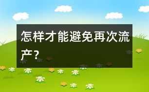 怎樣才能避免再次流產(chǎn)？