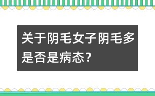 關于陰毛：女子陰毛多是否是病態(tài)？