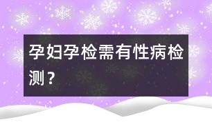 孕婦孕檢需有性病檢測(cè)？