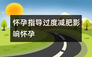 懷孕指導(dǎo)：過度減肥影響懷孕