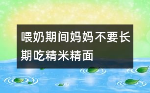 喂奶期間媽媽不要長(zhǎng)期吃精米精面