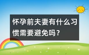 懷孕前夫妻有什么習(xí)慣需要避免嗎？