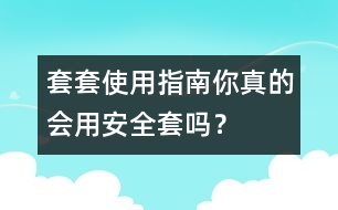 套套使用指南：你真的會用“安全套”嗎？