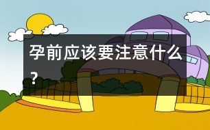 孕前應(yīng)該要注意什么？