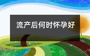 流產(chǎn)后何時(shí)懷孕好