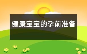 健康寶寶的孕前準(zhǔn)備