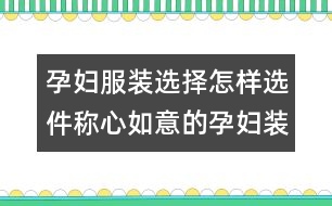 孕婦服裝選擇：怎樣選件稱心如意的孕婦裝？