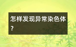 怎樣發(fā)現(xiàn)異常染色體？