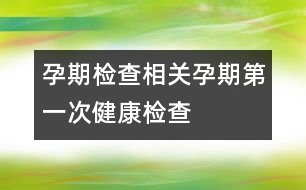 孕期檢查相關(guān)——孕期第一次健康檢查