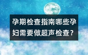 孕期檢查指南：哪些孕婦需要做超聲檢查？