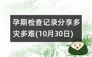 孕期檢查記錄分享：多災多難(10月30日)