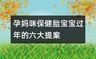 孕媽咪保健：胎寶寶過年的六大提案