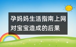 孕媽媽生活指南：上網(wǎng)對(duì)寶寶造成的后果