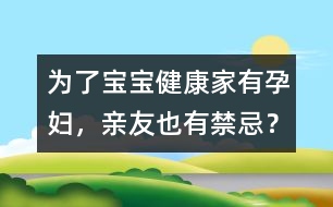 為了寶寶健康：家有孕婦，親友也有禁忌？