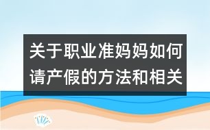 關于職業(yè)準媽媽如何請產(chǎn)假的方法和相關資料