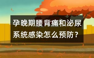 孕晚期腰背痛和泌尿系統(tǒng)感染怎么預(yù)防？