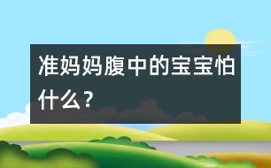 準(zhǔn)媽媽腹中的寶寶怕什么？