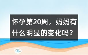 懷孕第20周，媽媽有什么明顯的變化嗎？